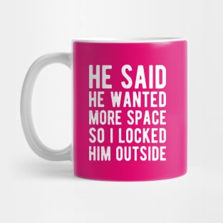 He said he wanted more space so I locked him outside Mug